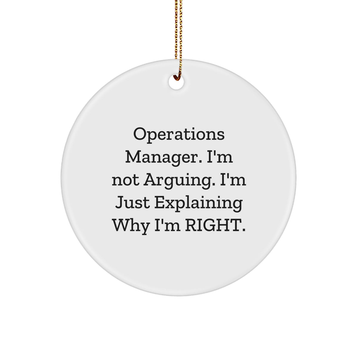 Operations Manager Humor Gifts from Friends and Family - 'I'm Not Arguing. I'm Just Explaining Why I'm Right.' Circle Ornament for Christmas - Image 1