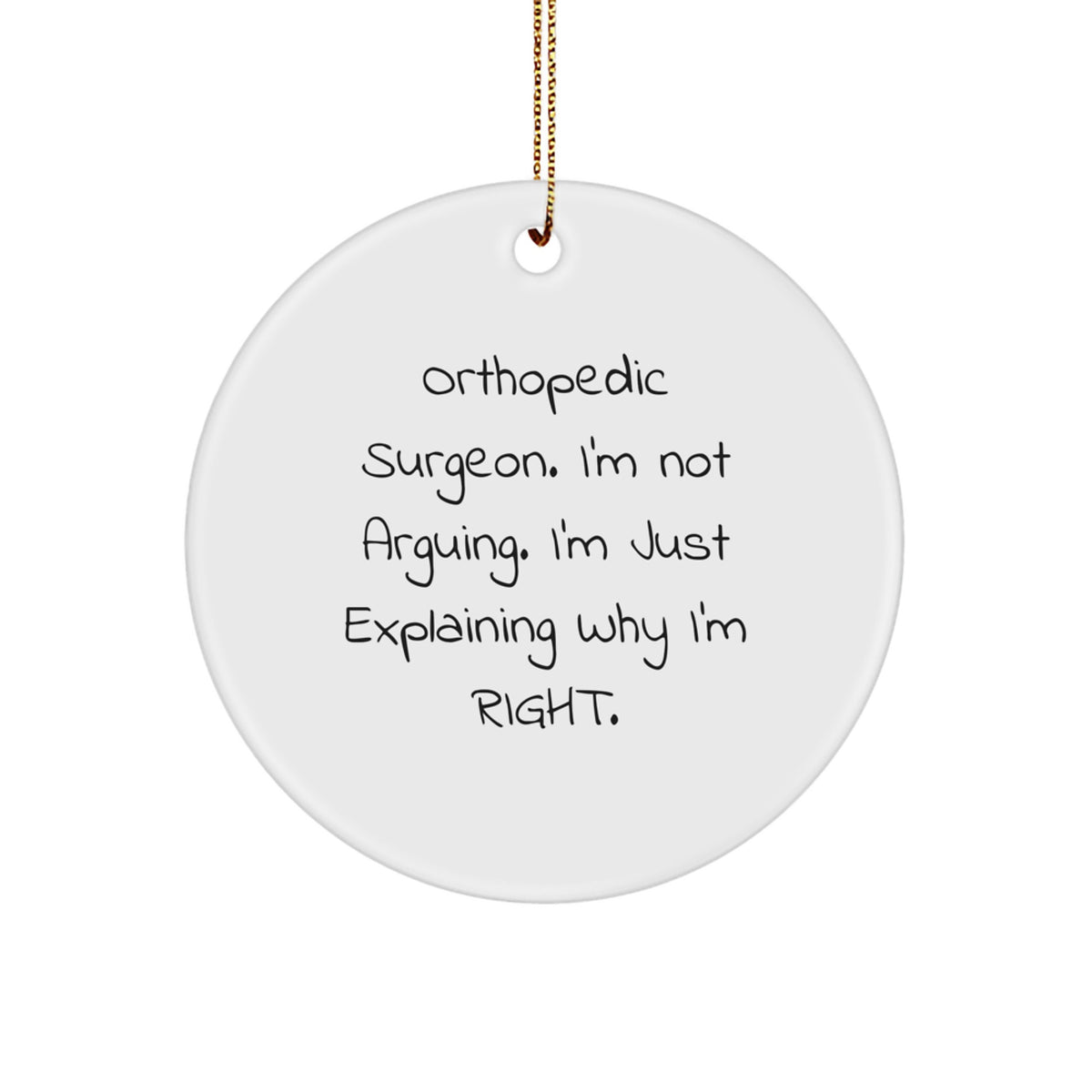 Orthopedic Surgeon Gifts from Friends, Funny Circle Ornament for Christmas, 'I'm Not Arguing. I'm Just Explaining Why I'm Right.' - Image 1