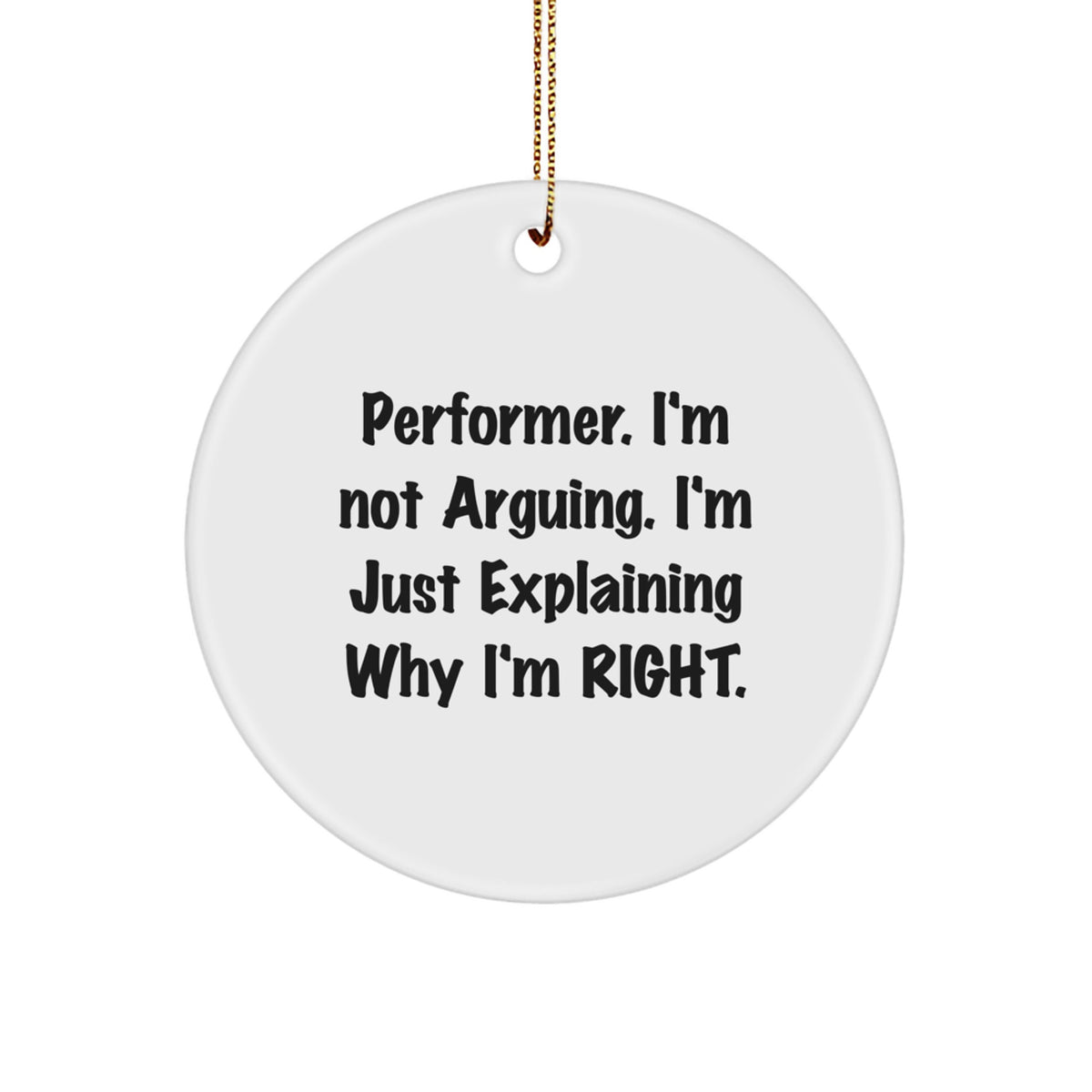 Funny Performer Gifts, 'I'm Not Arguing. I'm Just Explaining Why I'm Right.' Circle Ornament, Gifts from Friends to Family for Christmas - Image 1