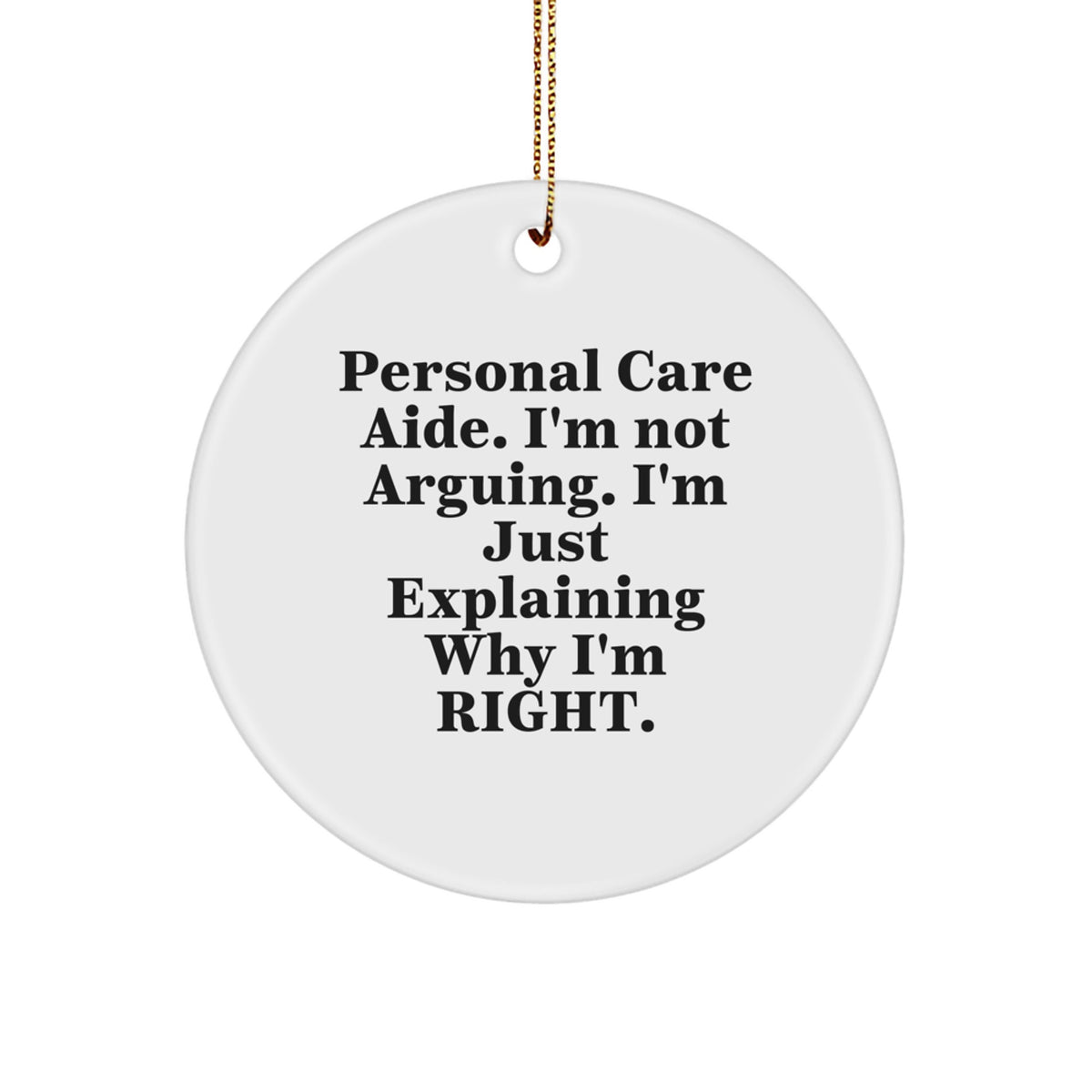 Funny Personal Care Aide Gifts from Friends and Family for Christmas, Circle Ornament with Quote 'I'm Not Arguing. I'm Just Explaining Why I'm Right.' - Image 1