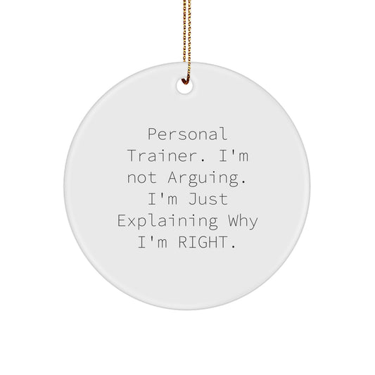 Personal Trainer Gifts, Funny Quote Circle Ornament, 'I'm Not Arguing, I'm Just Explaining Why I'm Right' - Gifts from Friends to Family - Image 1
