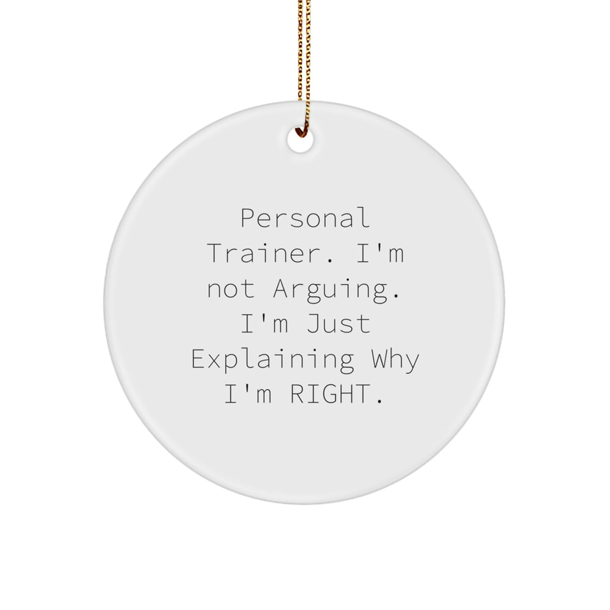 Personal Trainer Gifts, Funny Quote Circle Ornament, 'I'm Not Arguing, I'm Just Explaining Why I'm Right' - Gifts from Friends to Family - Image 1