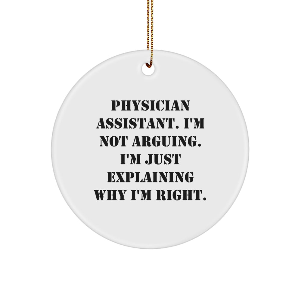 Gifts from Friends - Physician Assistant Humor - 'I'm Not Arguing. I'm Just Explaining Why I'm Right.' - Circle Ornament for Christmas - Image 1