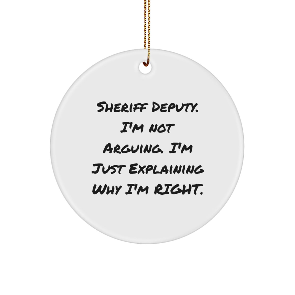 Sheriff Deputy Humor Gifts from Family - Christmas Unique Sheriff Deputy Circle Ornament, 'I'm Not Arguing. I'm Just Explaining Why I'm Right.' - Image 1