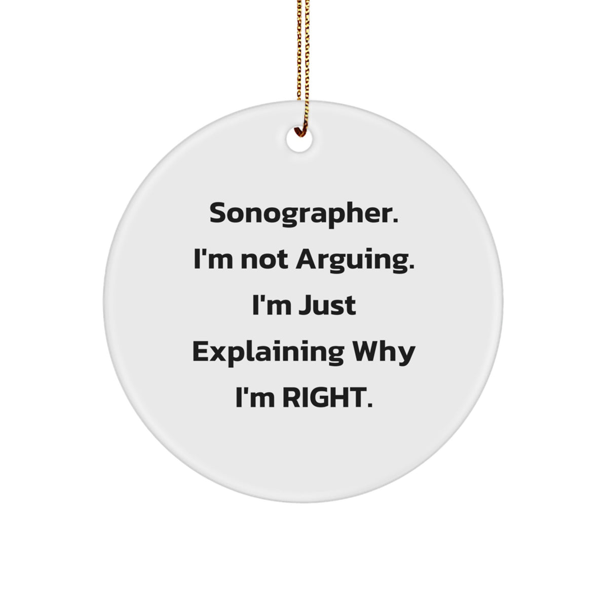 Sonographer Gifts from Friends - 'I'm Not Arguing. I'm Just Explaining Why I'm Right.' Funny Circle Ornament for Christmas, Gifts for Sonographer, Men, Women, Coworkers - Image 1