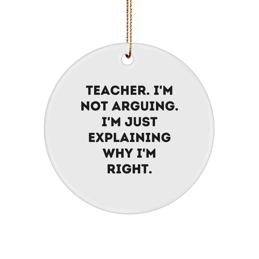 Funny Teacher Gifts from Friends - 'I'm Not Arguing. I'm Just Explaining Why I'm Right.' Circle Ornament for Christmas - Image 1