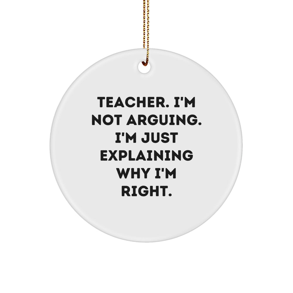 Funny Teacher Gifts from Friends - 'I'm Not Arguing. I'm Just Explaining Why I'm Right.' Circle Ornament for Christmas - Image 1