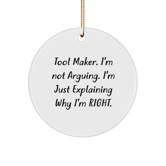 Tool Maker's Delight, Funny Quote Circle Ornament, Gifts from Family to Tool Makers, Christmas Unique Present, 'I'm Not Arguing. I'm Just Explaining Why I'm Right.' - Image 1
