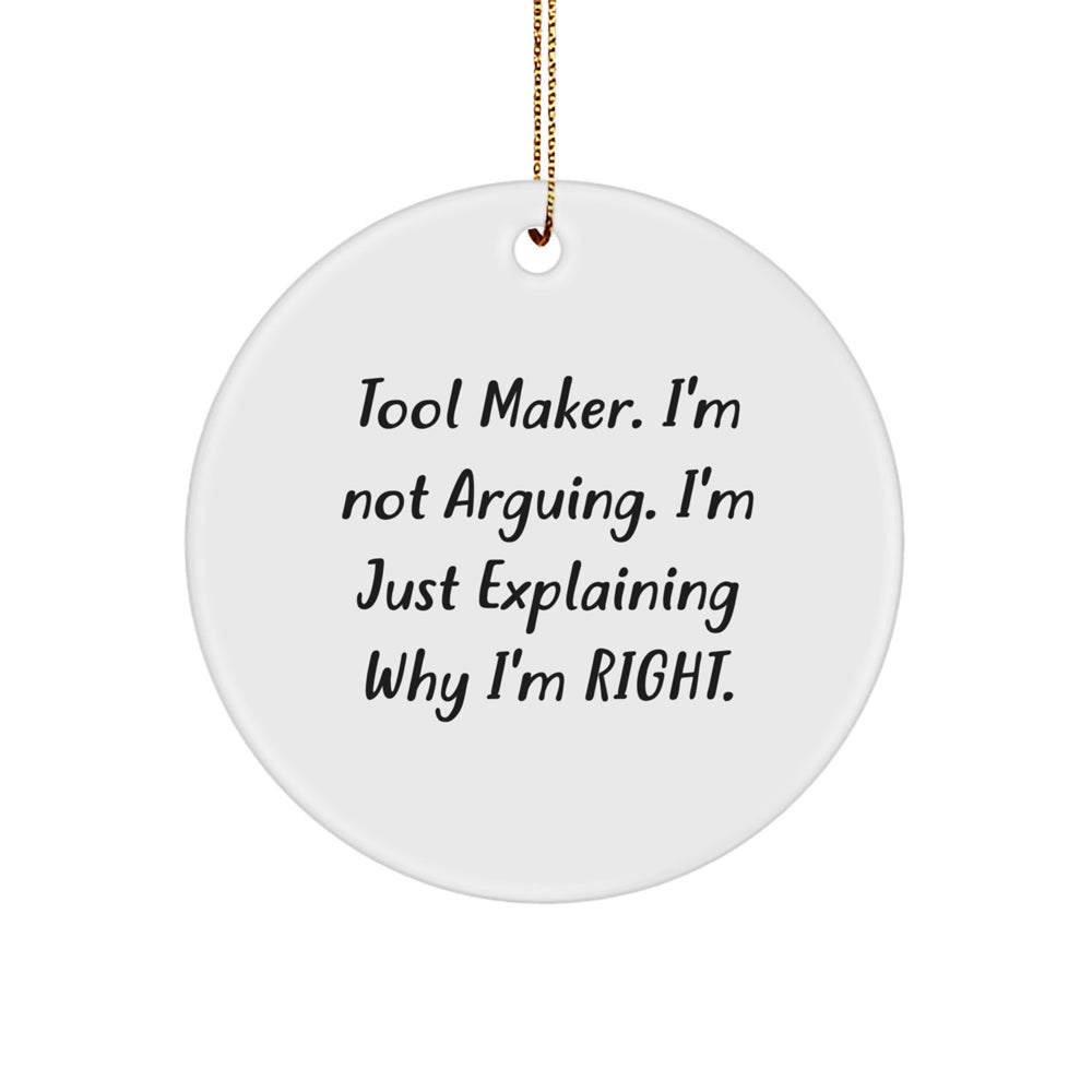 Tool Maker's Delight, Funny Quote Circle Ornament, Gifts from Family to Tool Makers, Christmas Unique Present, 'I'm Not Arguing. I'm Just Explaining Why I'm Right.' - Image 1