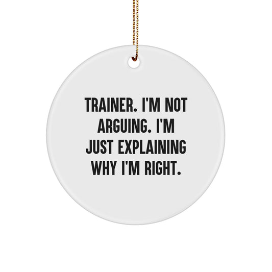 Funny Trainer Gifts for Christmas - 'I'm Not Arguing. I'm Just Explaining Why I'm Right.' Circle Ornament for Men, Women, Friends, Family - Image 1