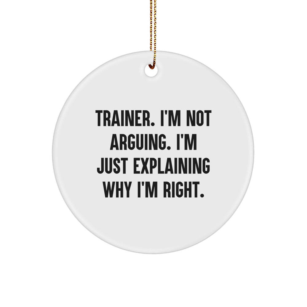 Funny Trainer Gifts for Christmas - 'I'm Not Arguing. I'm Just Explaining Why I'm Right.' Circle Ornament for Men, Women, Friends, Family - Image 1