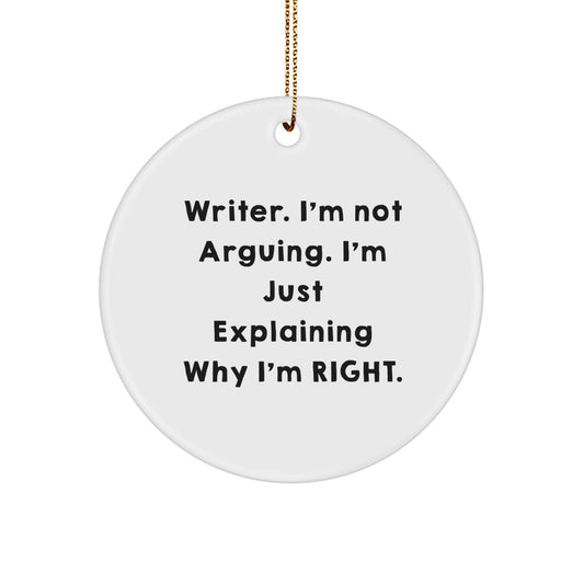 Writer Gifts from Friends - Funny Circle Ornament for Christmas - 'I'm Not Arguing. I'm Just Explaining Why I'm Right.' - Image 1