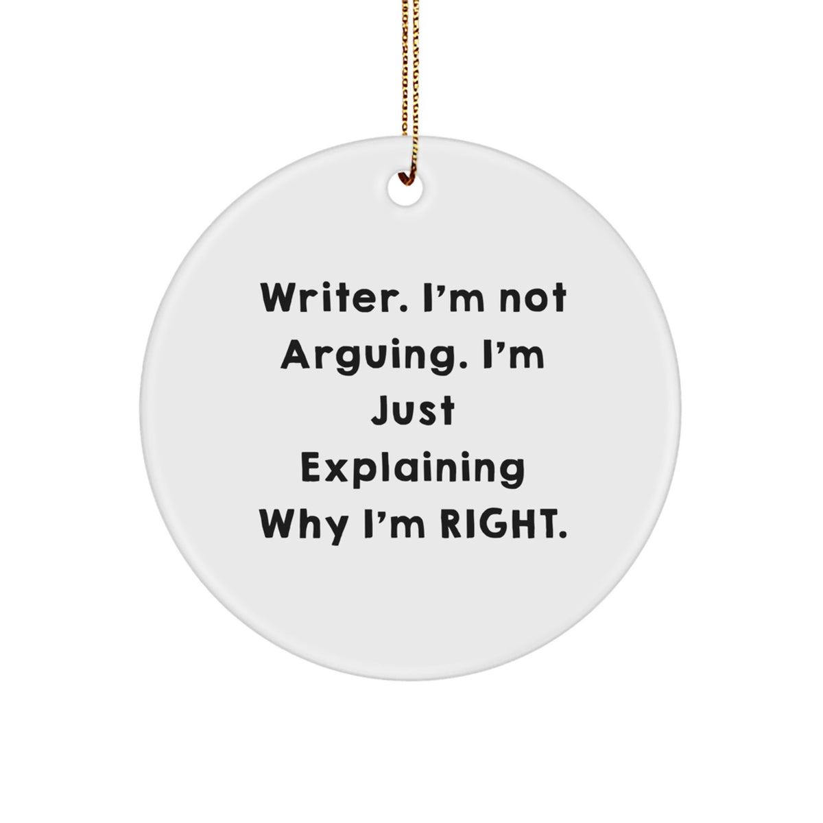 Writer Gifts from Friends - Funny Circle Ornament for Christmas - 'I'm Not Arguing. I'm Just Explaining Why I'm Right.' - Image 1