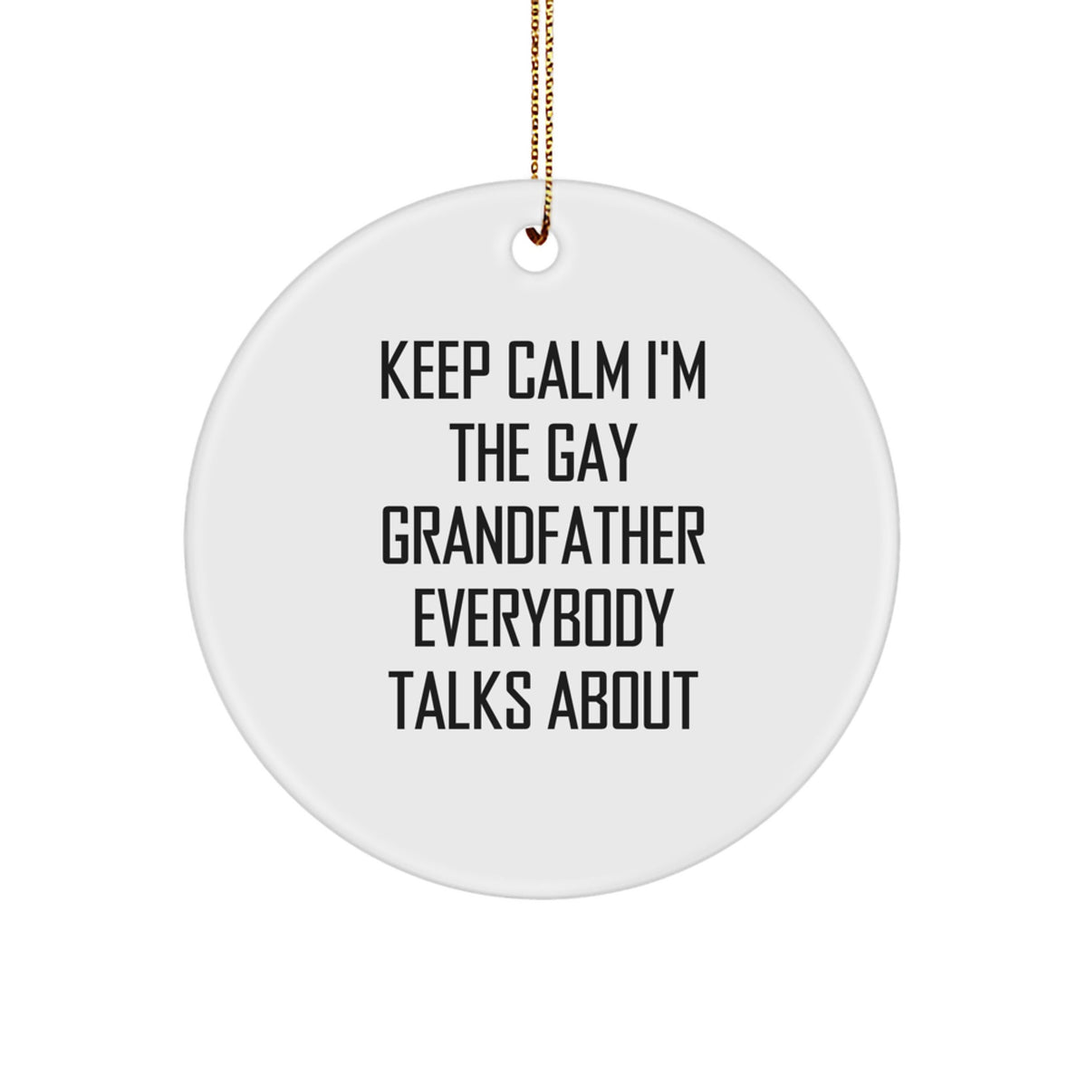 Funny Grandfather Gifts from Family - 'Keep Calm I'm The Gay Grandfather Everybody Talks About' Circle Ornament for Men, White, 2.75 inch, Perfect for Christmas - Image 1
