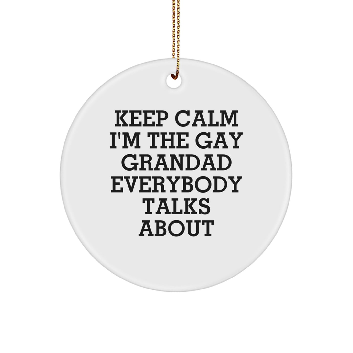 Funny Grandad Gifts for Men - Keep Calm I'm The Gay Grandad Everybody Talks About Circle Ornament, Christmas Unique Gift Ideas from Friends and Family - Image 1