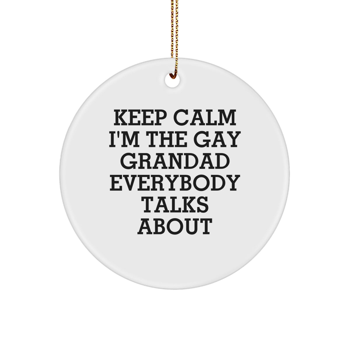 Funny Grandad Gifts for Men - Keep Calm I'm The Gay Grandad Everybody Talks About Circle Ornament, Christmas Unique Gift Ideas from Friends and Family - Image 1