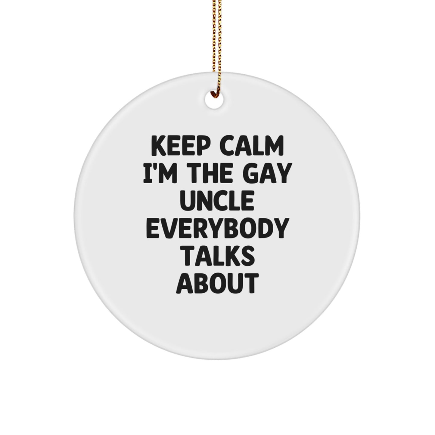 Funny Uncle Gifts for Him - 'Keep Calm I'm The Gay Uncle Everybody Talks About' Circle Ornament, White, 2.75'' Tall, 0.5 oz. - Gifts from Men to Uncle, Unique Christmas Unique Gifts - Image 1