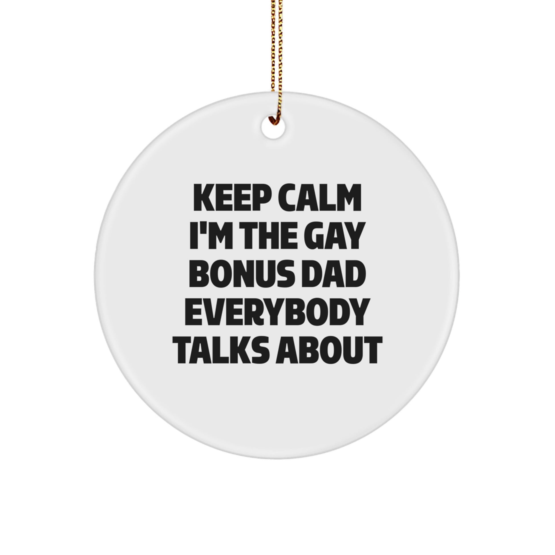 Funny Bonus Dad Circle Ornament Gifts from Family - 'Keep Calm I'm The Gay Bonus Dad Everybody Talks About' Christmas Unique Presents for Homemakers - Image 1