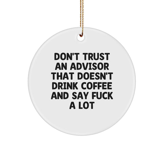 Funny Advisor Gifts from Friends for Christmas Unique Circle Ornament with Don't Trust An 'Advisor That Doesn't Drink Coffee And Say F--k A Lot' Quote - Image 1