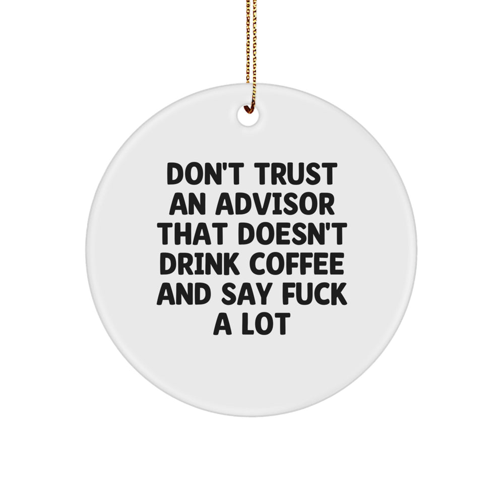 Funny Advisor Gifts from Friends for Christmas Unique Circle Ornament with Don't Trust An 'Advisor That Doesn't Drink Coffee And Say F--k A Lot' Quote - Image 1