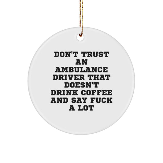 Funny Ambulance Driver Gifts from Friends for Ambulance Driver - Don't Trust An Ambulance Driver That Doesn't Drink Coffee And Say F--k A Lot - Circle Ornament - Image 1