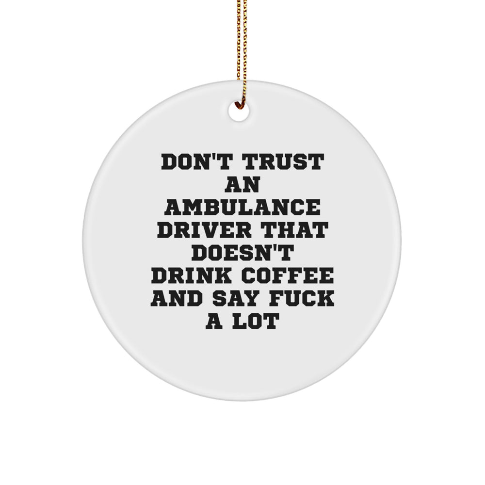 Funny Ambulance Driver Gifts from Friends for Ambulance Driver - Don't Trust An Ambulance Driver That Doesn't Drink Coffee And Say F--k A Lot - Circle Ornament - Image 1
