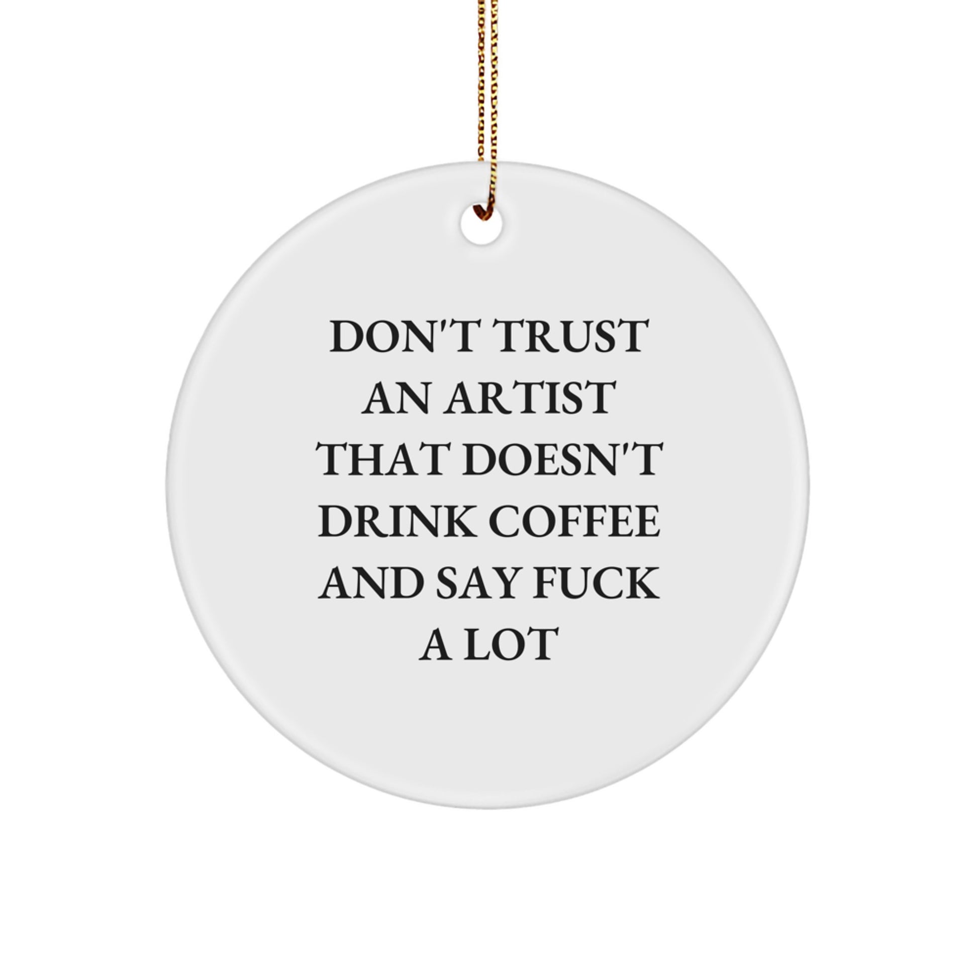 Funny Artist Gifts from Friends - Don't Trust An Artist That Doesn't Drink Coffee And Say F--k A Lot Circle Ornament for Christmas - Image 1