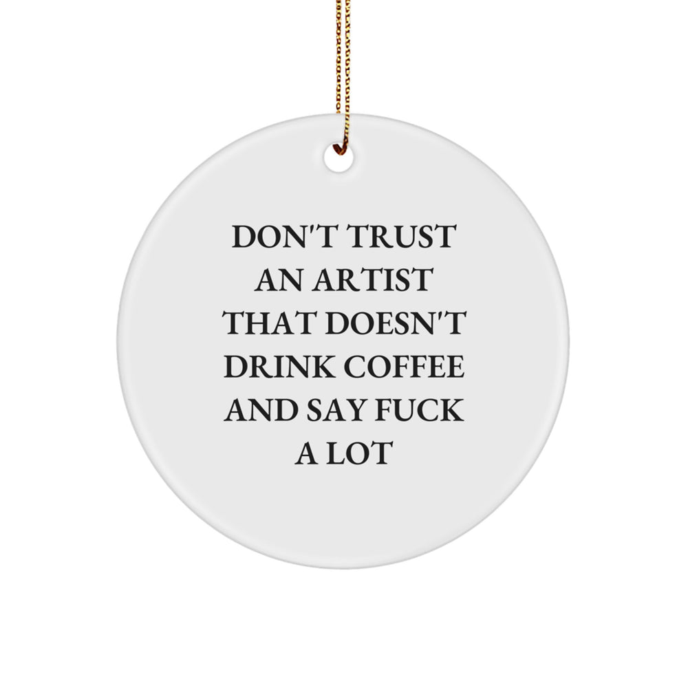 Funny Artist Gifts from Friends - Don't Trust An Artist That Doesn't Drink Coffee And Say F--k A Lot Circle Ornament for Christmas - Image 1