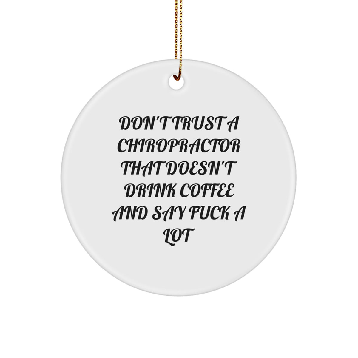Funny Chiropractor Gifts - 'Don't Trust A Chiropractor That Doesn't Drink Coffee And Say F--k A Lot' Circle Ornament, White, Christmas Unique Gifts from Friends to Family - Image 1