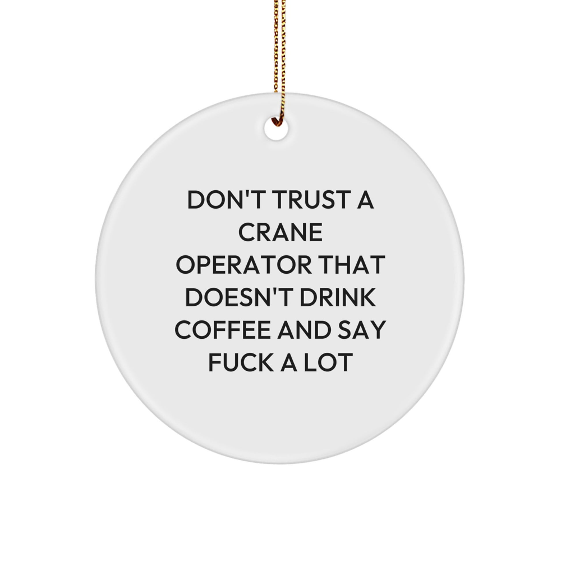 Funny Crane Operator Gifts from Friends - Don't Trust A Crane Operator That Doesn't Drink Coffee And Say 'F--k A Lot' - Circle Ornament for Christmas - Image 1
