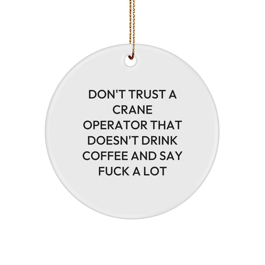 Funny Crane Operator Gifts from Friends - Don't Trust A Crane Operator That Doesn't Drink Coffee And Say 'F--k A Lot' - Circle Ornament for Christmas - Image 1