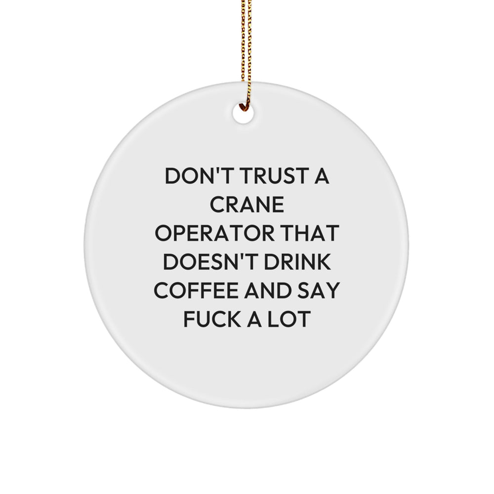 Funny Crane Operator Gifts from Friends - Don't Trust A Crane Operator That Doesn't Drink Coffee And Say 'F--k A Lot' - Circle Ornament for Christmas - Image 1