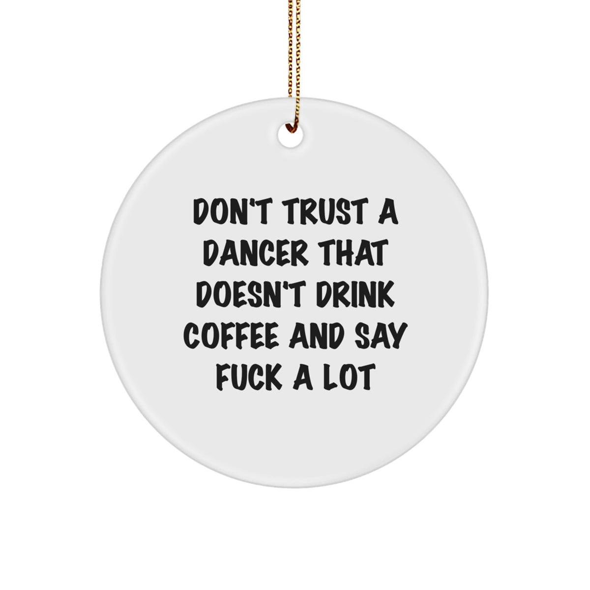 Funny Dancer Circle Ornament Gifts for Dancers - 'Don't Trust A Dancer That Doesn't Drink Coffee And Say F--k A Lot' Christmas Unique Gifts from Men to Dancers - Image 1