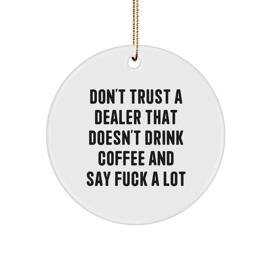 Funny Dealer Gifts for Men - 'Don't Trust A Dealer That Doesn't Drink Coffee And Say F--k A Lot' Circle Ornament, Christmas Unique Gifts from Friends - Image 1