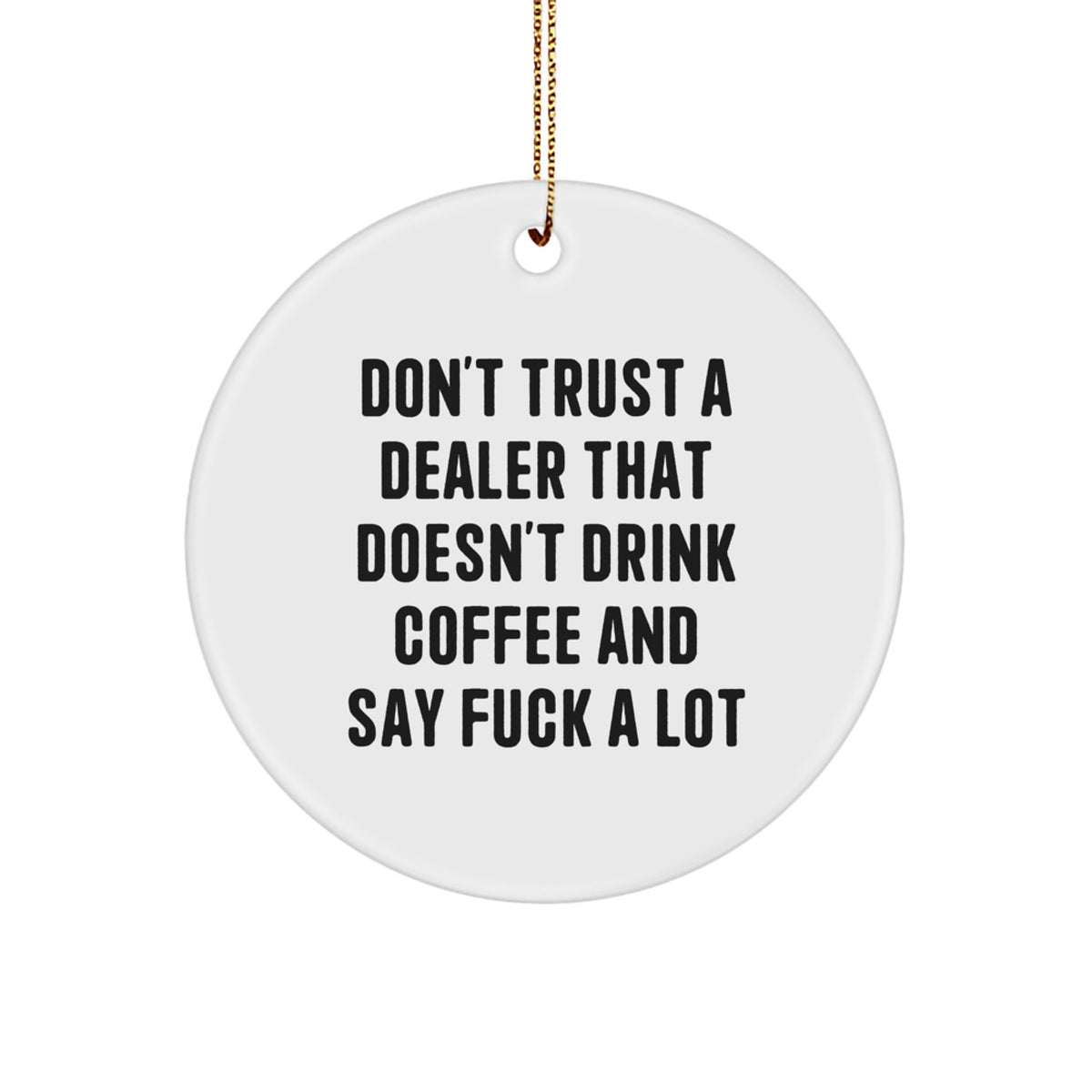 Funny Dealer Gifts for Men - 'Don't Trust A Dealer That Doesn't Drink Coffee And Say F--k A Lot' Circle Ornament, Christmas Unique Gifts from Friends - Image 1