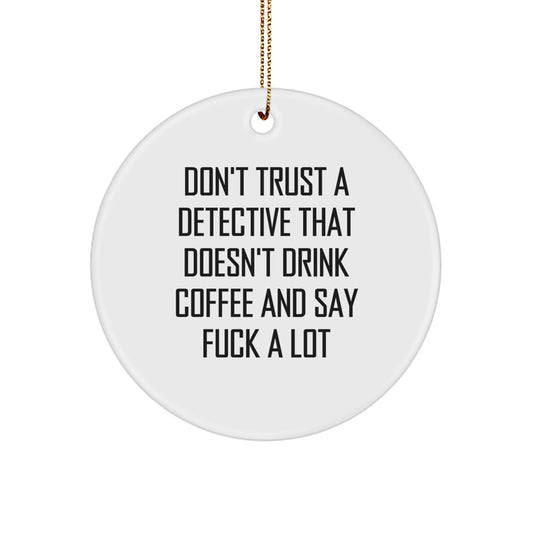 Funny Detective Gifts for Friends - 'Don't Trust A Detective That Doesn't Drink Coffee And Say F--k A Lot' Circle Ornament, Christmas Unique Gift for Detective Lovers - Image 1