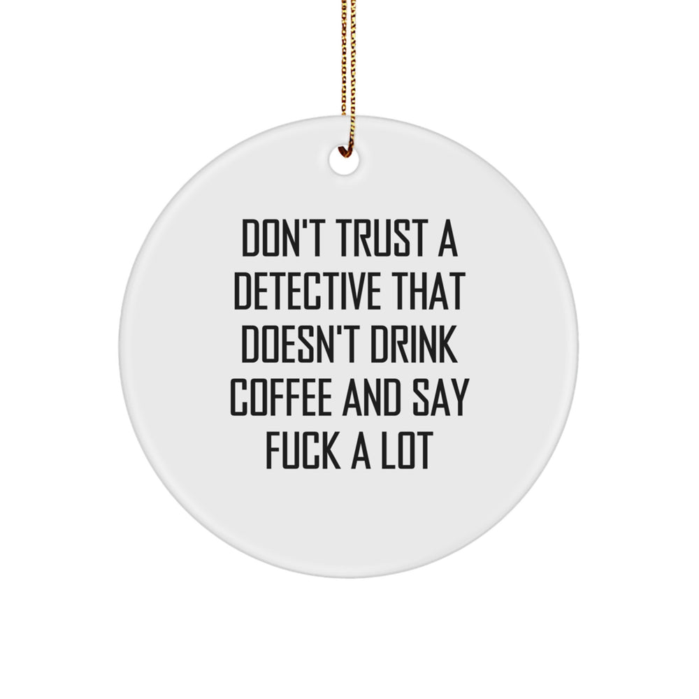 Funny Detective Gifts for Friends - 'Don't Trust A Detective That Doesn't Drink Coffee And Say F--k A Lot' Circle Ornament, Christmas Unique Gift for Detective Lovers - Image 1