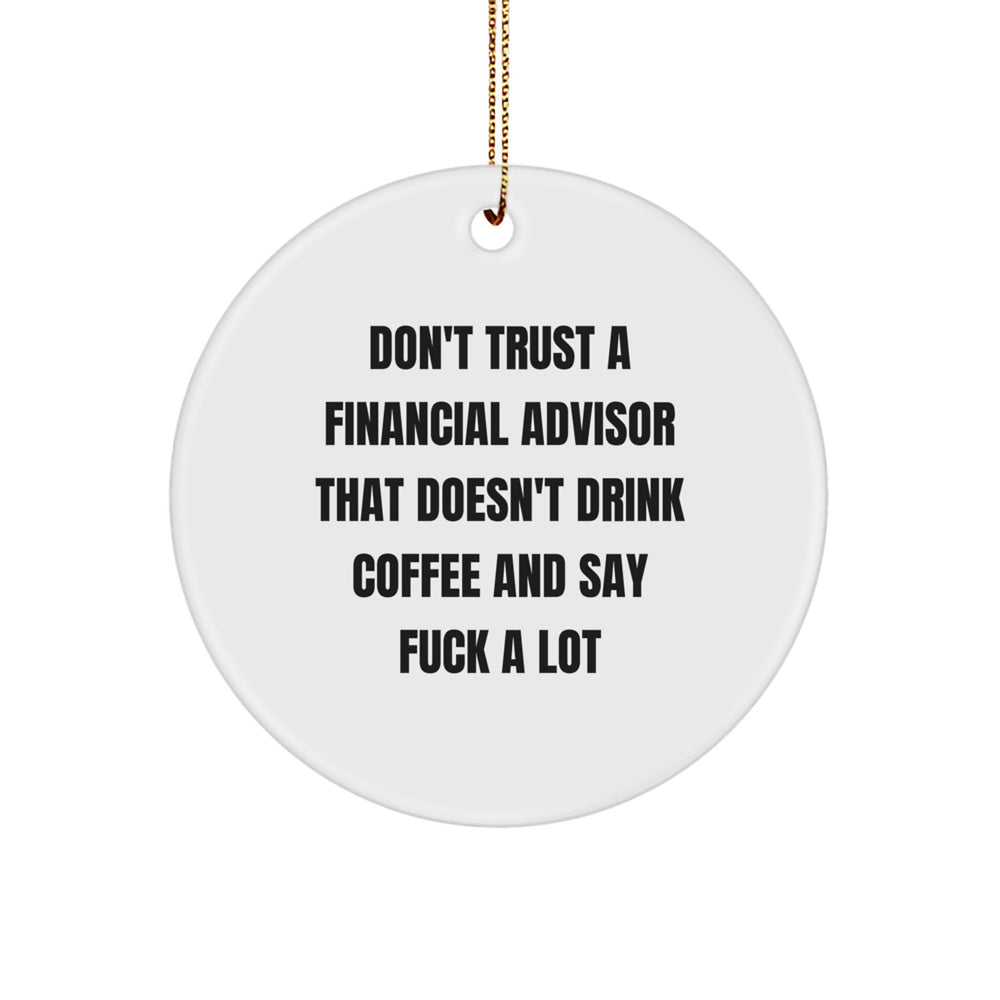 Funny Financial Advisor Gifts for Men from Friends, Christmas Unique Circle Ornament, Don't Trust A Financial Advisor That Doesn't Drink Coffee And Say F--k A Lot - Image 1