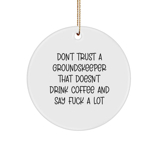 Funny groundskeeper Gifts from Friends - Don't Trust A groundskeeper That Doesn't Drink Coffee And Say 'F--k A Lot' - Circle Ornament for groundskeeper - Image 1