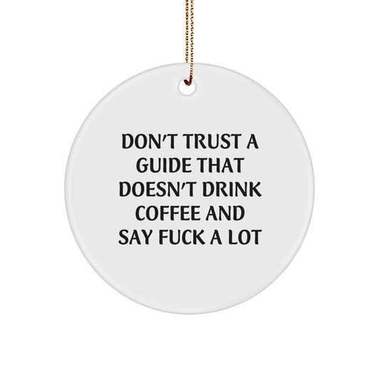 Funny Guide Gifts from Men for Guide Friends - Don't Trust A Guide That Doesn't Drink Coffee And Say 'F--k A Lot' Circle Ornament, White, 2.75" tall, 1/8" thick, 0.5 oz, for Christmas - Image 1