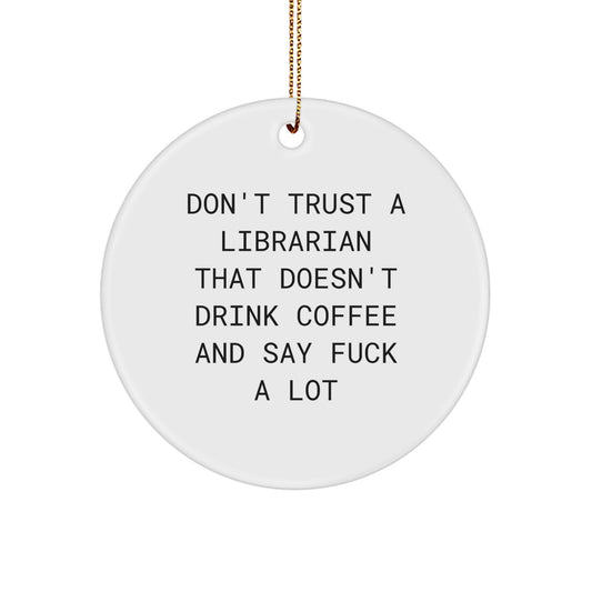 Funny Librarian Gifts from Friends for Librarian - Don't Trust A Librarian That Doesn't Drink Coffee And Say 'F--k A Lot' - Circle Ornament for Christmas, Librarian Decor, Office Decor - Image 1