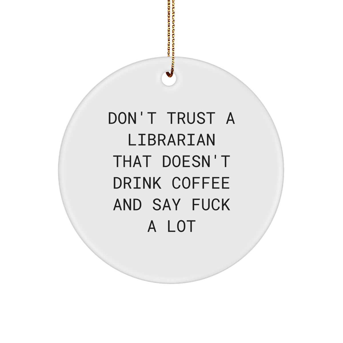 Funny Librarian Gifts from Friends for Librarian - Don't Trust A Librarian That Doesn't Drink Coffee And Say 'F--k A Lot' - Circle Ornament for Christmas, Librarian Decor, Office Decor - Image 1
