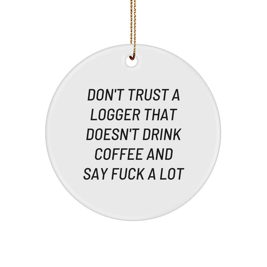 Funny Logger Gifts from Men to Friends - Don't Trust a Logger Without Coffee - White Circle Ornament - Image 1