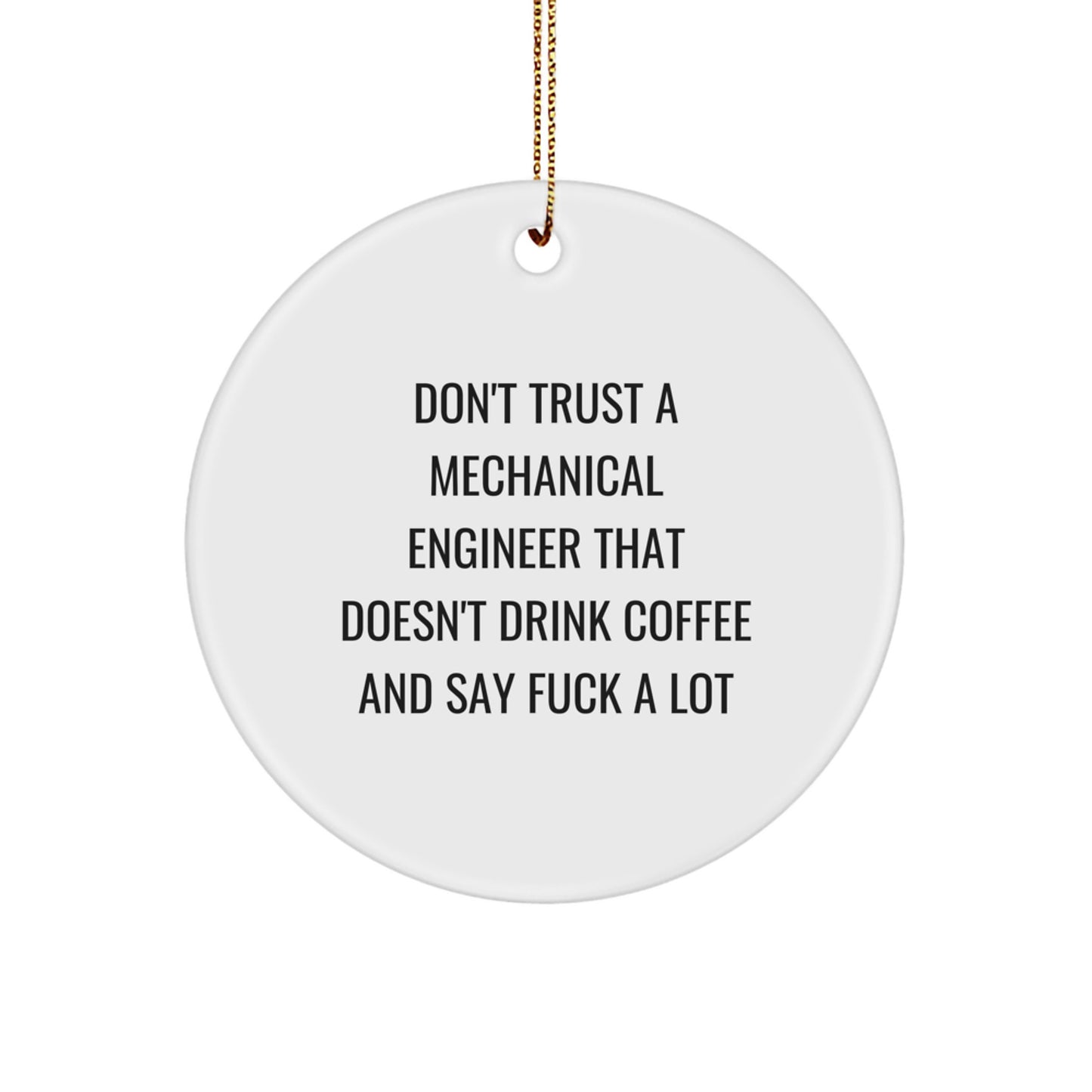 Funny Mechanical Engineer Gifts from Friends to Coworkers - Don't Trust a Mechanical Engineer That Doesn't Drink Coffee and Say F*ck a Lot - Circle Ornament for Christmas - Image 1