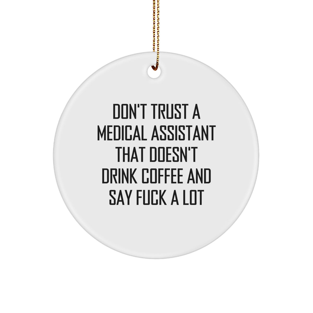 Funny Medical Assistant Gifts from Friends for Christmas - Circle Ornament with 'Don't Trust A Medical Assistant That Doesn't Drink Coffee And Say F--k A Lot' Quote, Perfect for Coworkers or Family - Image 1