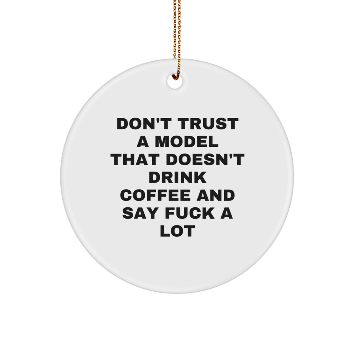 Funny Model Gifts from Friends - Don't Trust A Model That Doesn't Drink Coffee And Say 'F--k' A Lot Christmas Circle Ornament for Him or Her - Image 1