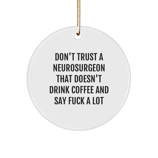 Funny Neurosurgeon Gifts from Friends for Christmas - 'Don't Trust A Neurosurgeon That Doesn't Drink Coffee And Say F--k A Lot' Circle Ornament - Image 1