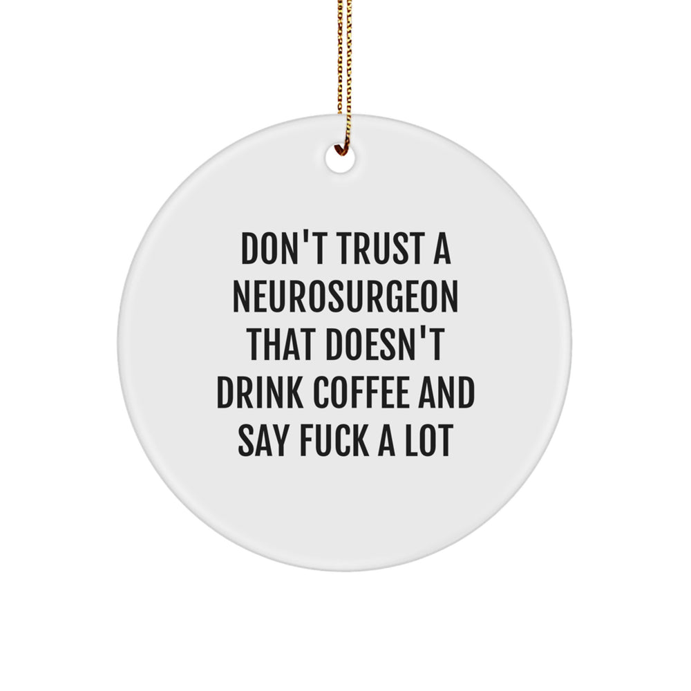 Funny Neurosurgeon Gifts from Friends for Christmas - 'Don't Trust A Neurosurgeon That Doesn't Drink Coffee And Say F--k A Lot' Circle Ornament - Image 1