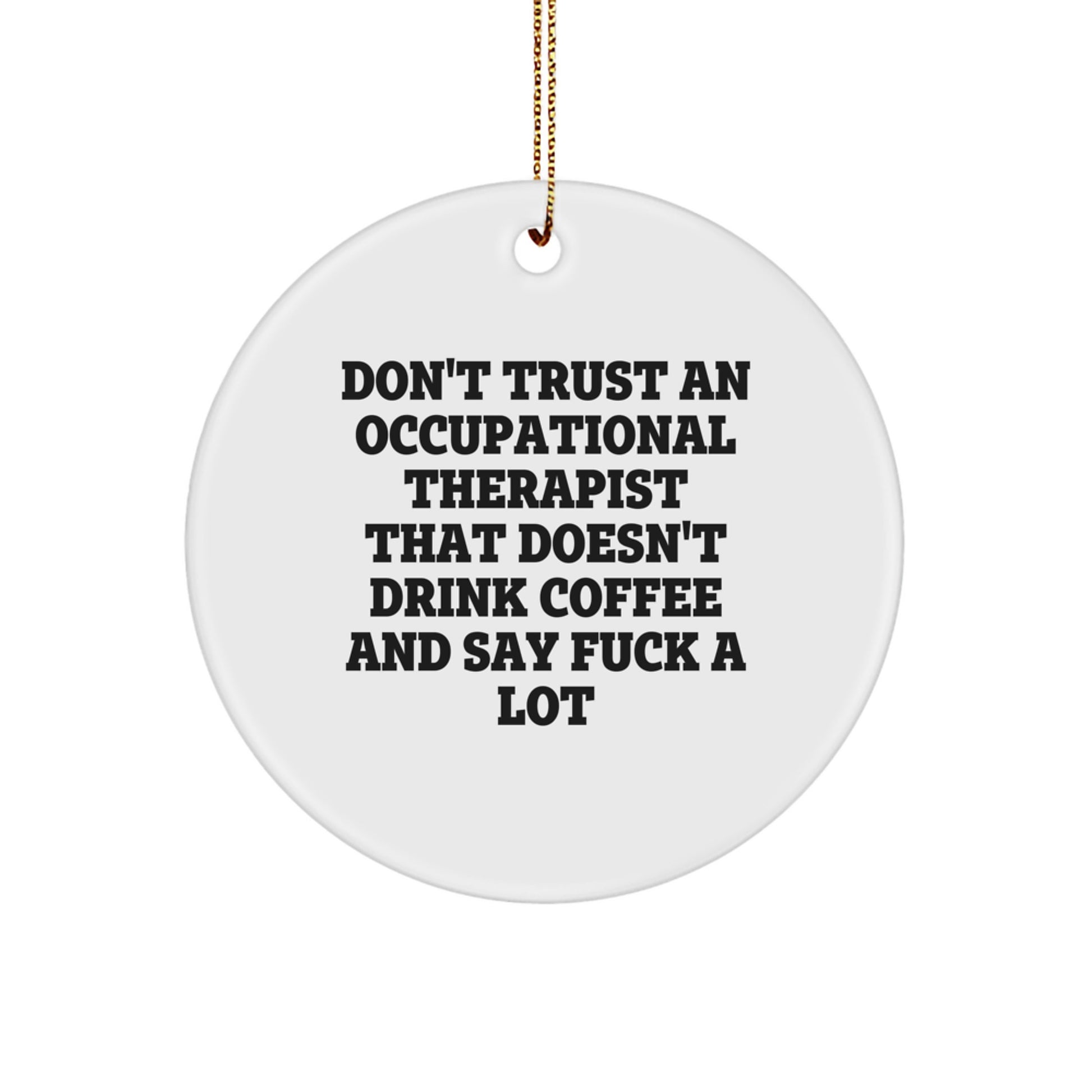 Occupational Therapist Gifts from Friends for Fun Christmas Decor - 'Don't Trust An Occupational Therapist That Doesn't Drink Coffee And Say F--k A Lot' Circle Ornament - Image 1