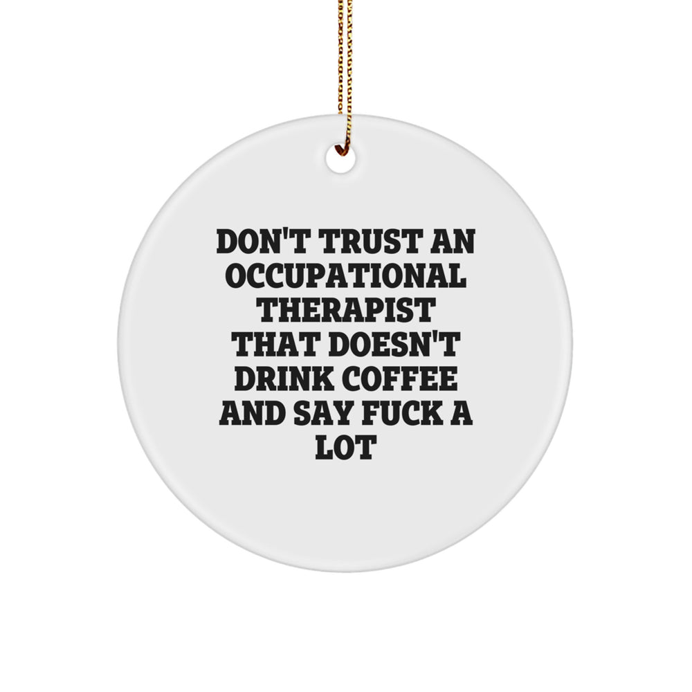 Occupational Therapist Gifts from Friends for Fun Christmas Decor - 'Don't Trust An Occupational Therapist That Doesn't Drink Coffee And Say F--k A Lot' Circle Ornament - Image 1